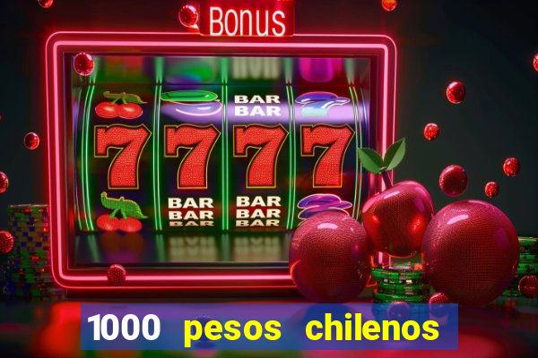 1000 pesos chilenos em reais